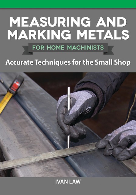 Measuring and Marking Metals for Home Machinists, Ivan Law