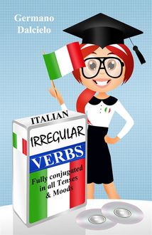 Italian Irregular Verbs Fully Conjugated in all Tenses (Learn Italian Verbs Book 1), Germano Dalcielo