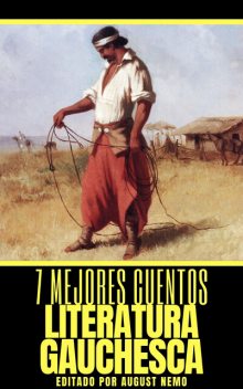7 mejores cuentos – Literatura Gauchesca, Ricardo Güiraldes, Eduardo Acevedo Díaz, Carlos Reyles, Javier de Viana, August Nemo, Manuel P. Bernárdez, Santiago Maciel