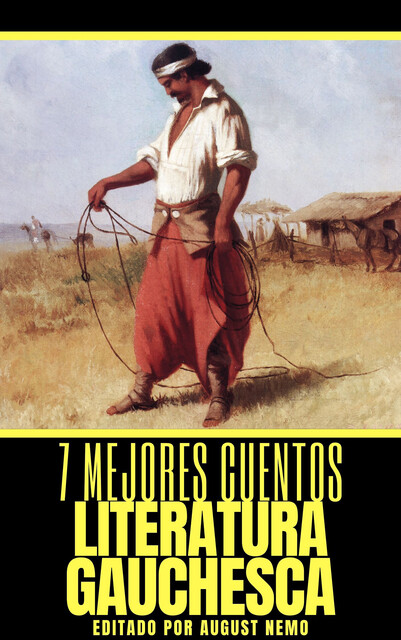7 mejores cuentos – Literatura Gauchesca, Ricardo Güiraldes, Eduardo Acevedo Díaz, Carlos Reyles, Javier de Viana, August Nemo, Manuel P. Bernárdez, Santiago Maciel