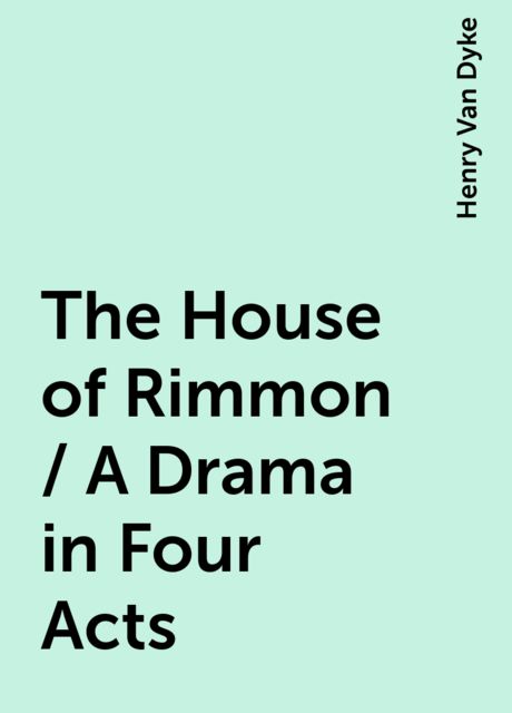 The House of Rimmon / A Drama in Four Acts, Henry Van Dyke