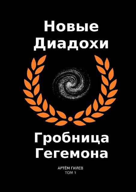 Новые Диадохи. Том 1. Гробница Гегемона, Артём Гилев