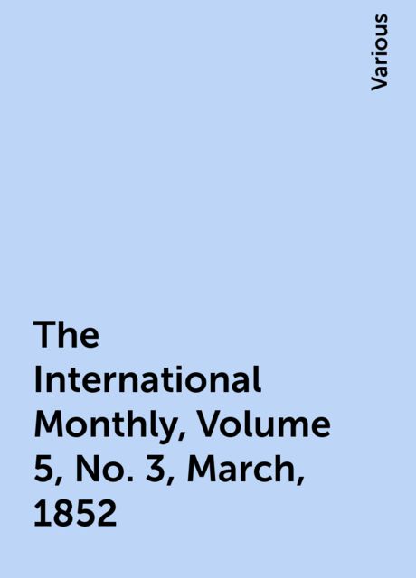 The International Monthly, Volume 5, No. 3, March, 1852, Various