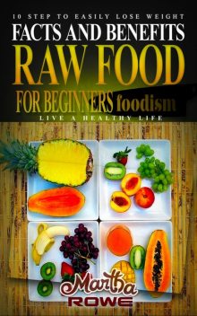 Raw Food for Beginners: Facts and Benefits (Live a Healthy Life), Martha Rowe