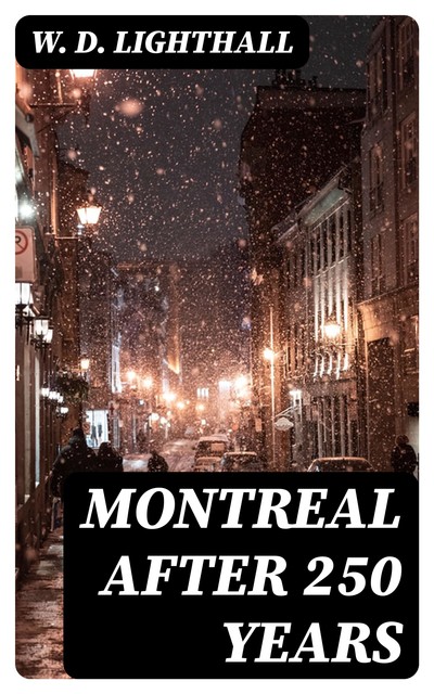 Montreal After 250 Years, W.D.Lighthall