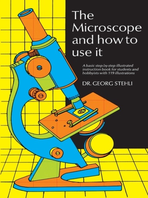 Microscope and How to Use It, Georg Stehli