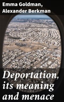 Deportation Its Meaning and Menace: Last Message to the People of America, Emma Goldman, Alexander Berkman