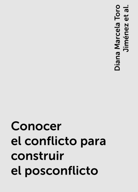 Conocer el conflicto para construir el posconflicto, Diana Marcela Toro Jiménez, Luis Fernando Espitia, Paula Ariadna Corzo Pérez