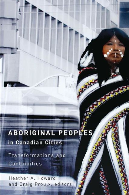 Aboriginal Peoples in Canadian Cities, Heather Howard, Craig Proulx