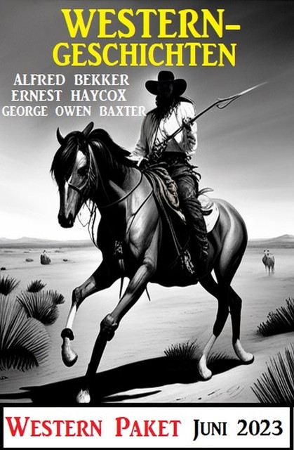 Westerngeschichten Juni 2023: Western Paket, Alfred Bekker, Ernest Haycox, George Owen Baxter