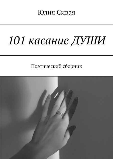 101 касание ДУШИ. Поэтический сборник, Юлия Сивая