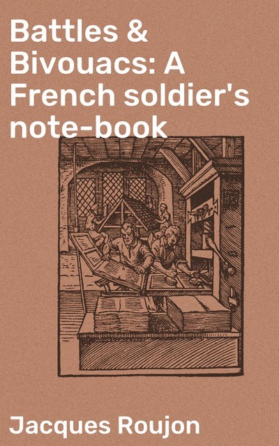 Battles & Bivouacs: A French soldier's note-book, Jacques Roujon