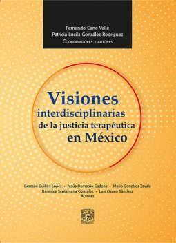 Visiones interdisciplinarias de la justicia terapéutica en México, Patricia Lucila González Rodríguez, Fernando Cano Valle
