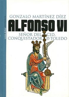 Alfonso Vi, Señor Del Cid, Conquistador De Toledo, Gonzalo Martínez Díez