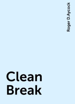Clean Break, Roger D.Aycock