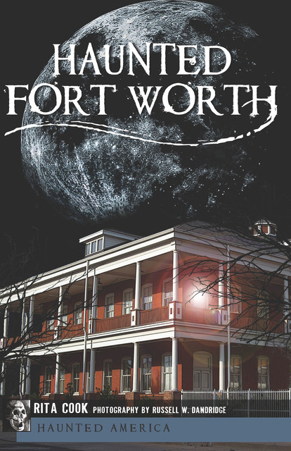 Haunted Fort Worth, Rita Cook, Russell W. Danoridge