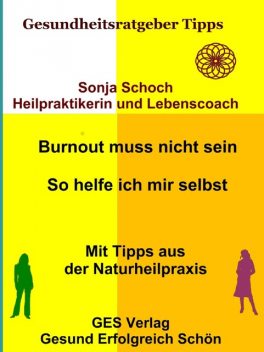 Burnout muss nicht sein - So helfe ich mir selbst - Mit Tipps aus der Naturheilpraxis, Sonja Schoch