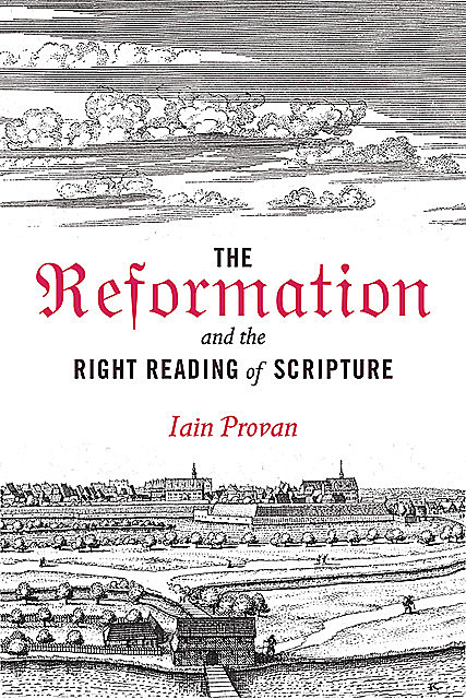 The Reformation and the Right Reading of Scripture, Iain Provan