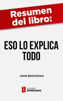 Resumen del libro “Eso lo explica Todo” de John Brockman, Leader Summaries