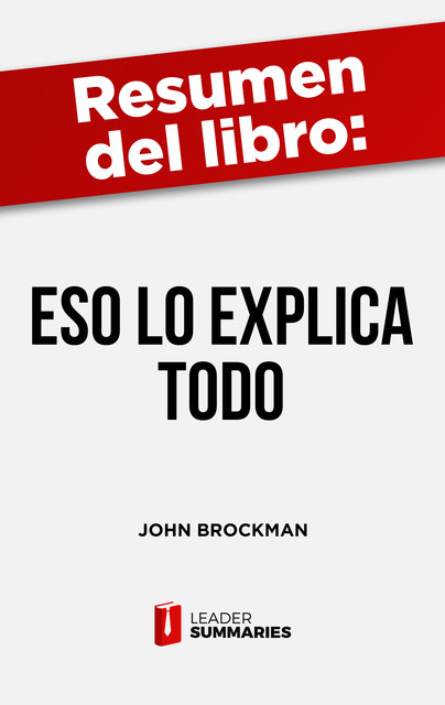 Resumen del libro “Eso lo explica Todo” de John Brockman, Leader Summaries