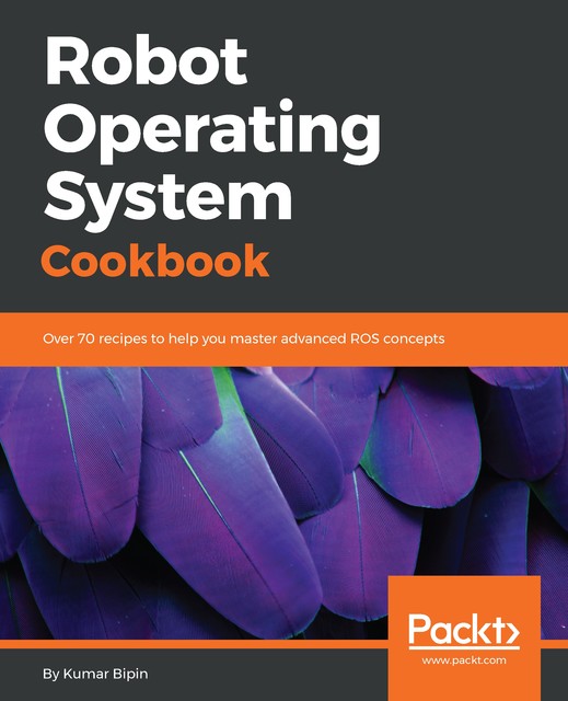 Robot Operating System Cookbook, Kumar Bipin