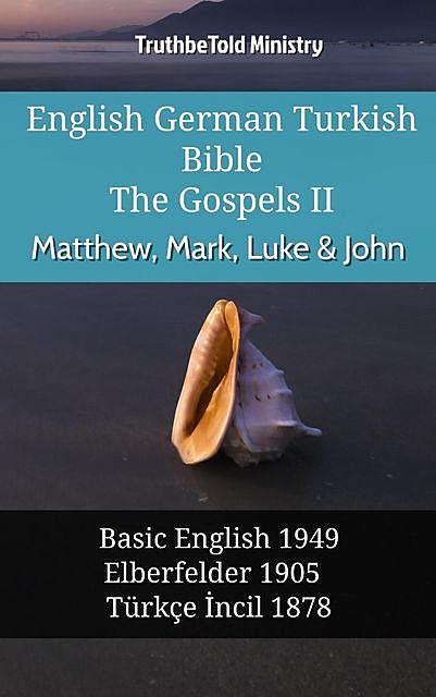 English German Turkish Bible – The Gospels II – Matthew, Mark, Luke & John, Truthbetold Ministry