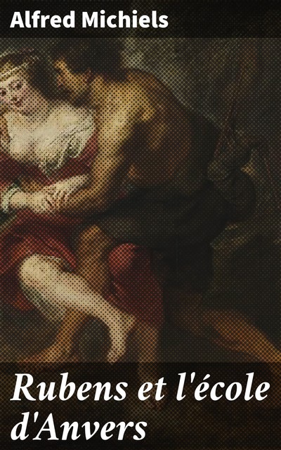 Rubens et l'école d'Anvers, Alfred Michiels