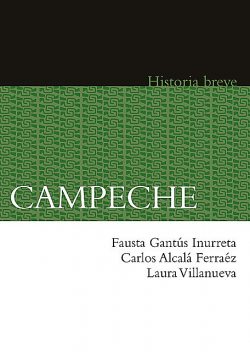 Campeche, Alicia Hernández Chávez, Yovana Celaya Nández, Carlos Alcalá, Fausta Gantús Inurreta, Laura Villanueva