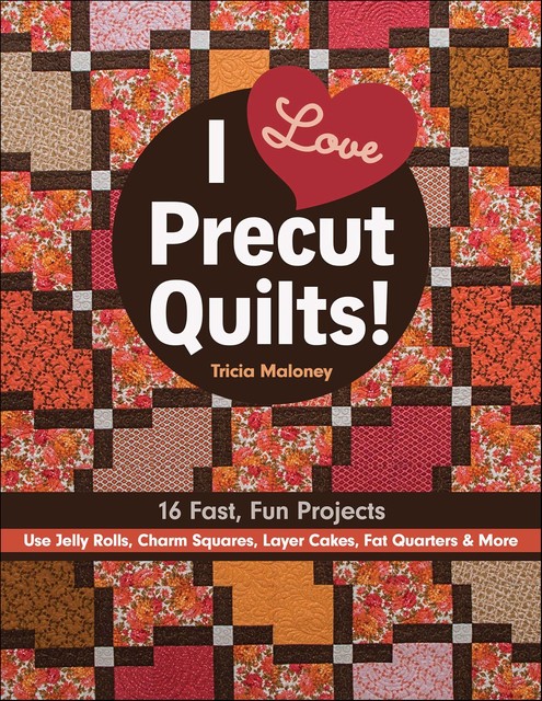 I Love Precut Quilts, Tricia Maloney