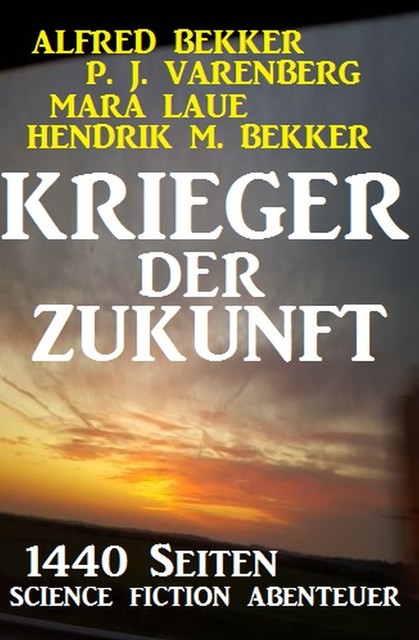 Krieger der Zukunft – 1440 Seiten Science Fiction Abenteuer, Alfred Bekker, Mara Laue, Hendrik M. Bekker, P.J. Varenberg
