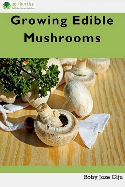 Growing Edible Mushrooms, Roby Jose Ciju