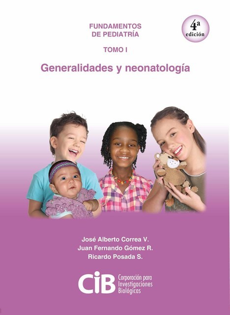 Fundamentos de Pediatría tomo I: generalidades y neonatología, 4a Ed, José Alberto Correa V, Juan Fernando Gómez R., Ricardo Posada S.