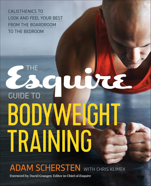 The Esquire Guide to Bodyweight Training: Calisthenics to Look and Feel Your Best from the Boardroom to the Bedroom, Adam Schersten