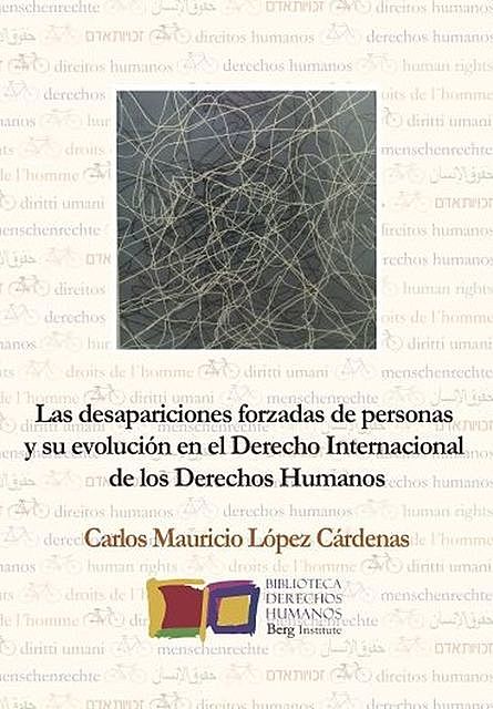 Las desapariciones forzadas de personas y su evolución en el Derecho Internacional de los Derechos Humanos, Carlos Mauricio López Cárdenas