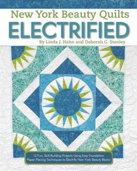 New York Beauty Quilts Electrified, Deborah G. Stanley, Linda J. Hahn