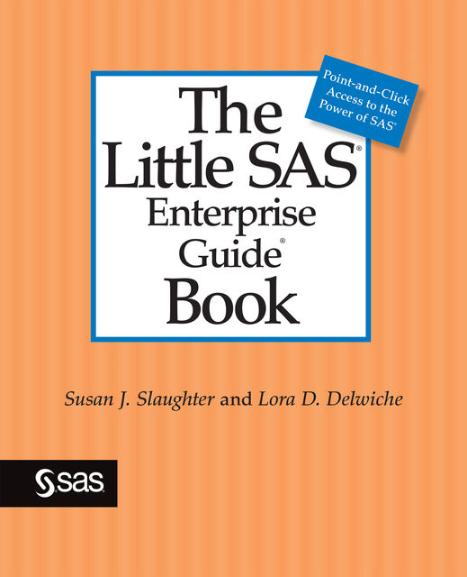 The Little SAS Enterprise Guide Book, Lora D. Delwiche, Susan J. Slaughter