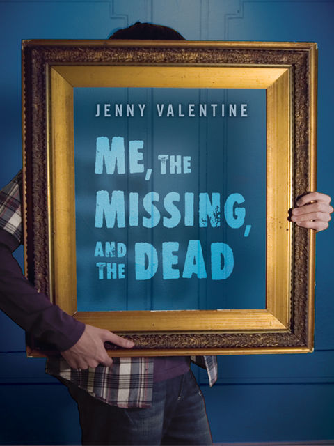 Me, the Missing, and the Dead, Jenny Valentine