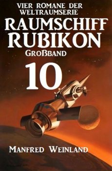 Raumschiff Rubikon Großband 10 – Vier Romane der Weltraumserie, Manfred Weinland