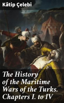 The History of the Maritime Wars of the Turks. Chapters I. to IV, Kâtip Çelebi