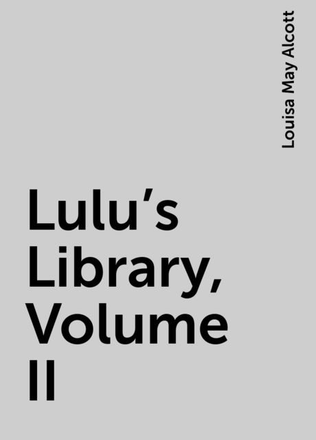 Lulu's Library, Volume II, Louisa May Alcott