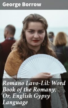 Romano Lavo-Lil: Word Book of the Romany; Or, English Gypsy Language, George Borrow