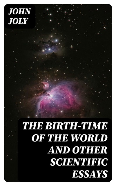 The Birth-Time of the World and Other Scientific Essays, John Joly