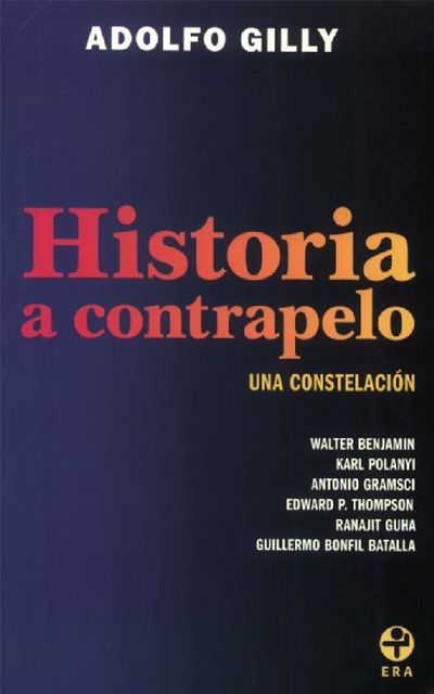 Historia a contrapelo / History Against: Una constelacion, Adolfo Gilly