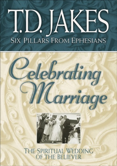 Celebrating Marriage (Six Pillars From Ephesians Book #5), T.D. Jakes