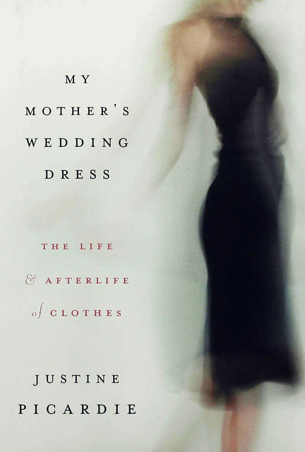 My Mother's Wedding Dress, Justine Picardie