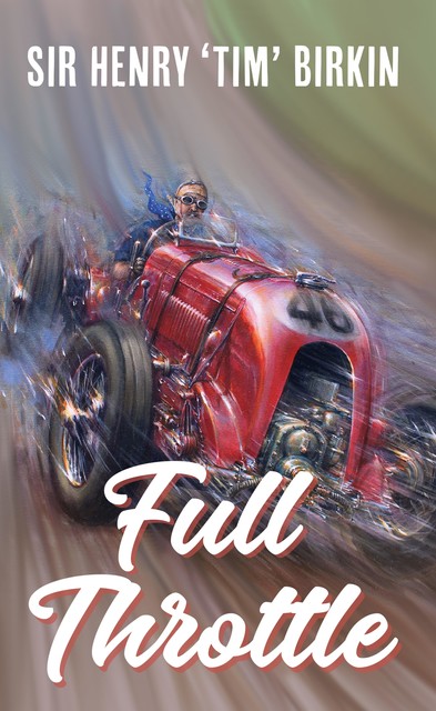 Full Throttle, Henry “Tim” Birkin