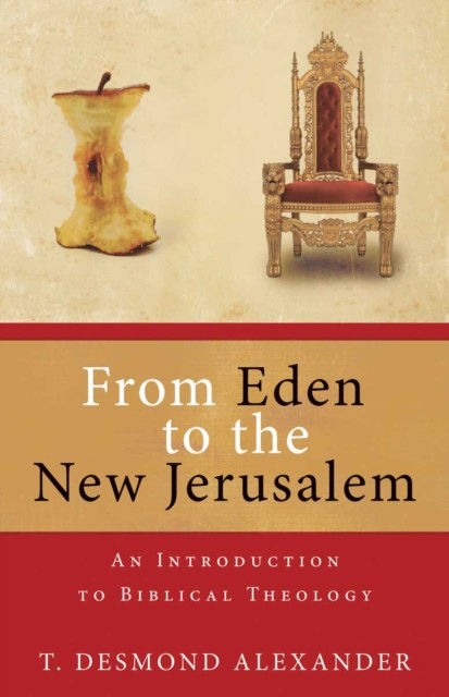 From Eden to the New Jerusalem, T Desmond Alexander