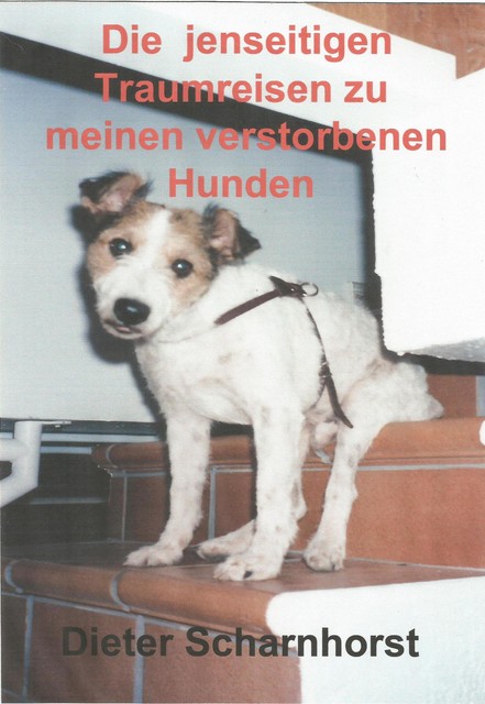 Die jenseitigen Traumreisen zu meinen verstorbenen Hunden, Dieter Scharnhorst