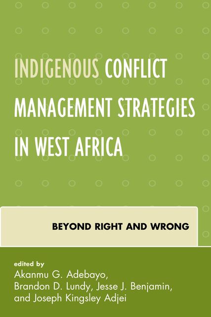 Indigenous Conflict Management Strategies in West Africa, Brandon D.Lundy, Jesse J. Benjamin, Akanmu G. Adebayo, Joseph Kingsley Adjei
