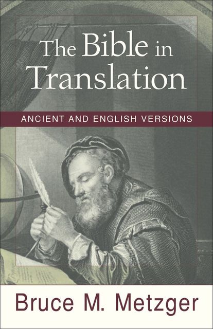 Bible in Translation, The: Ancient and English Versions, Bruce M. Metzger